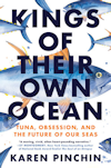 Cover of "Kings of Their Own Ocean: Tuna, Obsession, and the Future of Our Seas"